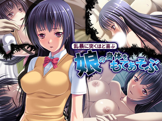 乱暴に突くほど喜ぶ、娘の身体をもてあそぶ [作品ID:d_127715]