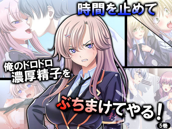 時間を止めて俺のドロドロ濃厚精子をぶちまけてやる！ 5巻 [作品ID:d_127879]