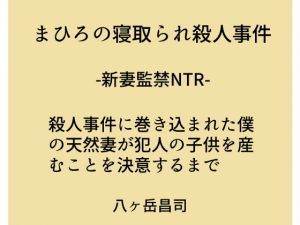 まひろの寝取られ殺人事件 -新妻監禁NTR- 殺人事件に巻き込まれた僕の天然妻が犯人の子供を産むことを決意するまで [作品ID:d_132300]