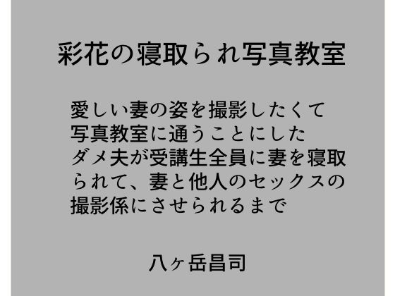 彩花の寝取られ写真教室 -愛しい妻の姿を撮影したくて写真教室に通うことにしたダメ夫が受講生全員に妻を寝取られて、妻と他人のセックスの撮影係にさせられるまで [作品ID:d_133183]