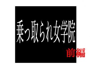 乗っ取られ女学院 前編 (出羽健書蔵庫) [d_136247]