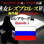 熟女レズプロレスW杯 ロシアリーグ編 Episode1 キャットファイト＆レズバトル小説 (百花繚乱) [d_136607]