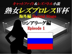 熟女レズプロレスW杯 ロシアリーグ編 Episode1 キャットファイト＆レズバトル小説 (百花繚乱) [d_136607]