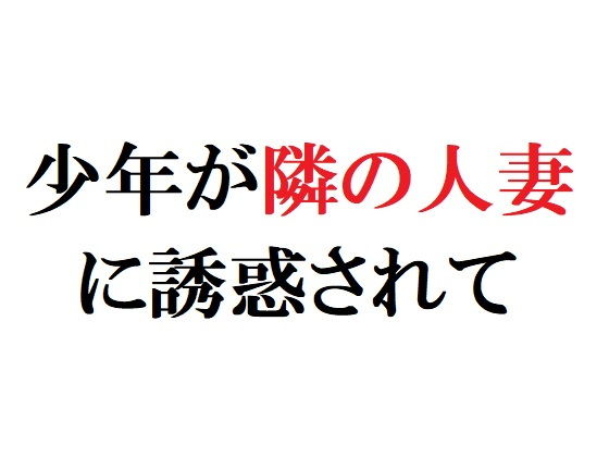 少年が隣の人妻に誘惑されて(官能物語) [d_137679]
