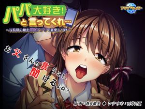 パパ大好き！と言ってくれ…～反抗期の娘を催眠アプリで狂愛しつけ～(アパタイト) [d_138287]