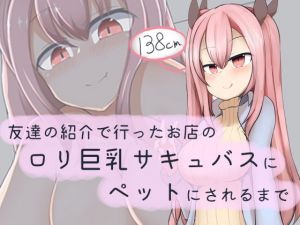 友達の紹介で行ったお店のロリ巨乳サキュバスにペットにされるまで(あーるつーえいち) [d_141304]