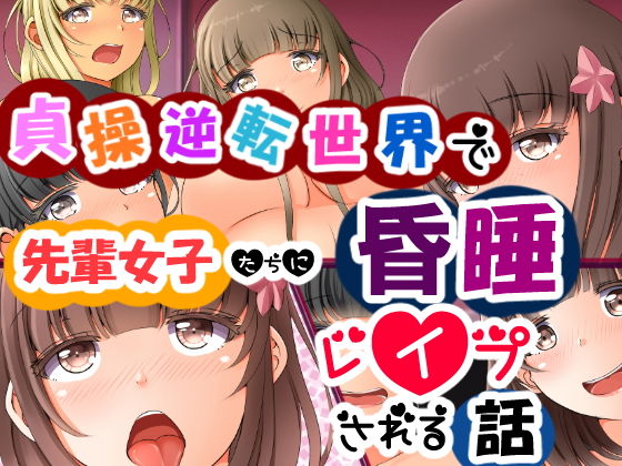 貞操逆転世界で先輩女子たちに昏睡レイプされる話(丘のロンロン春の道♪) [d_148712]