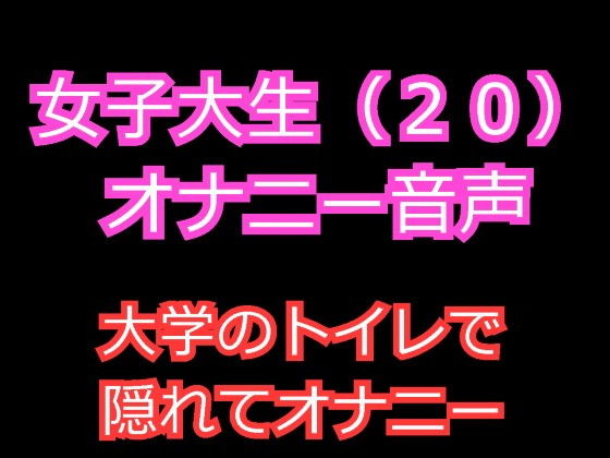 女子大生（20）のオナニー音声 ～大学のトイレで隠れて中イキオナニー～(発情ボイス) [d_151723]
