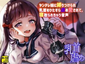 ヤンデレ妹に縛りつけられ乳首をひたすら虐め愛されて、寝取られちゃう音声(へーどねー) [d_153789]