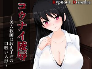 コウナイ陵辱_～弱みを握られた美人教師は教え子達の口吸い人形～(HypnoticDisorder) [d_155168]