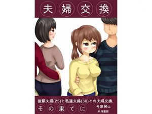 夫婦交換、その果てに～後輩夫婦（25）と私達夫婦（30）と奇妙な夫婦交換～(穴月) [d_155295]