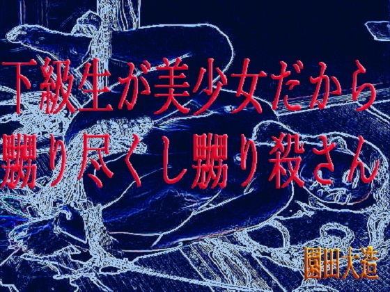 下級生が美少女だから嬲り尽くし嬲り殺さん(爆田鶏書肆) [d_156965]