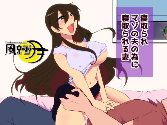 寝取られマゾの夫の為に寝取られる妻(風花雪月) [d_158319]