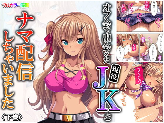 オフ会で出会えた現役JKとナマ配信しちゃいました 下巻(悶々堂) [d_161522]