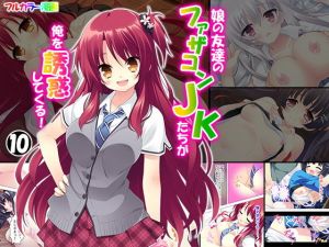 娘の友達のファザコンJKたちが俺を誘惑してくる！ 10巻(アロマコミック) [d_162619]