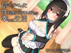 捨てられていた性処理アンドロイドとの幸せな生活【バイノーラル】(防鯖潤滑剤) [d_163608]