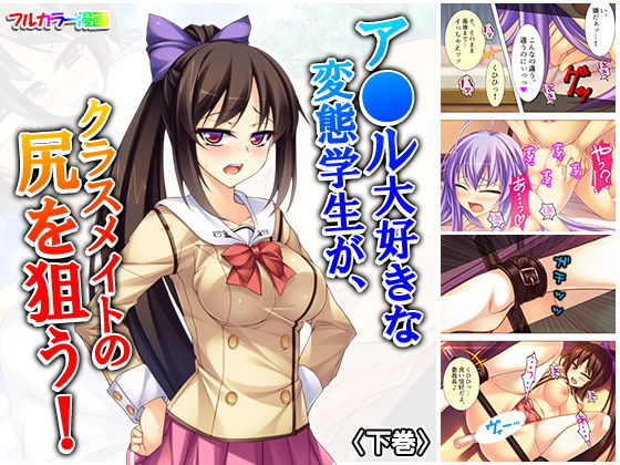 ア●ル大好きな変態学生が、クラスメイトの尻を狙う！ 下巻(アロマコミック) [d_164233]