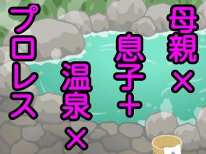 母親×息子＋温泉×プロレス(シャミデスワ) [d_167713]