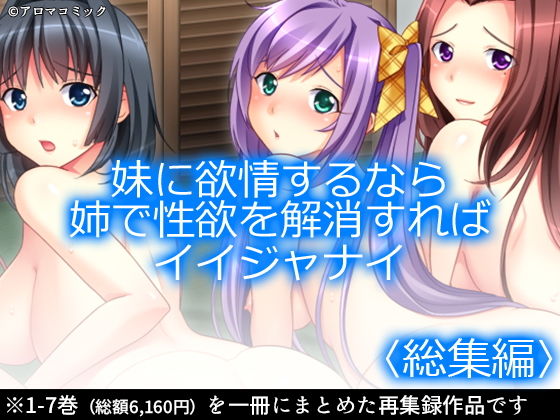 妹に欲情するなら姉で性欲を解消すればイイジャナイ ＜総集編1-7＞(アロマコミック) [d_168958]