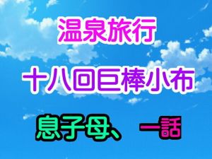 温泉旅行十八回巨棒小布息子母、1話(十八) [d_169061]