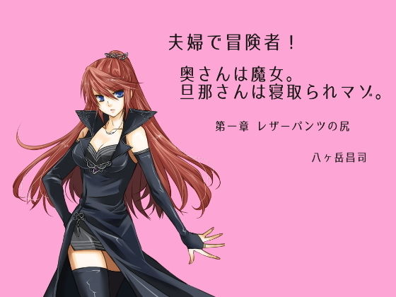 夫婦で冒険者！奥さんは魔女。旦那さんは寝取られマゾ。第一章 レザーパンツの尻(八ヶ岳昌司) [d_173829]