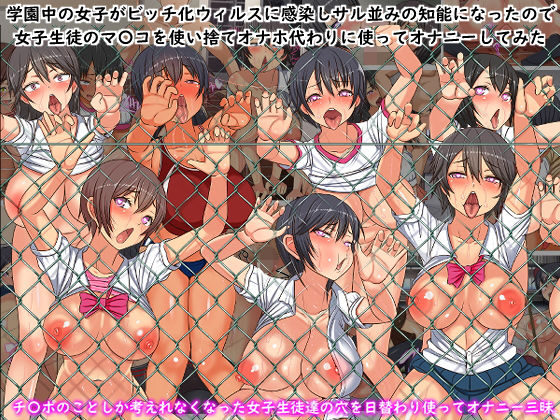 学園中の女子がビッチ化ウィルスに感染しサル並みの知能になったので女子生徒全員のマ〇コを使い捨てオナホにしてオナニーしてみた(フリテン堂（仮）) [d_174303]