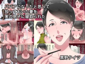ババアになったと思って放っておいた妻を実の息子に寝取られた(黒野タイツ) [d_174457]