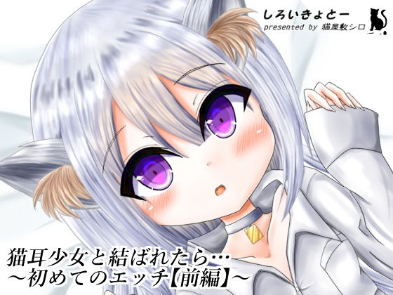 猫耳少女と結ばれたら…～初めてのエッチ【前編】～(しろいきょとー) [d_174792]