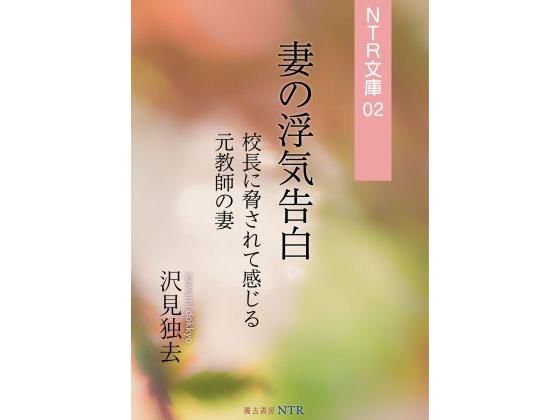 妻の浮気告白―校長に脅されて感じる元教師の妻（NTR文庫02）(獨去書房NTR) [d_175738]