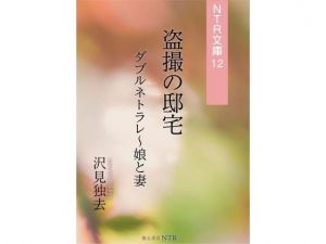 盗撮の邸宅―ダブルネトラレ・娘と妻（NTR文庫12）(獨去書房NTR) [d_176791]
