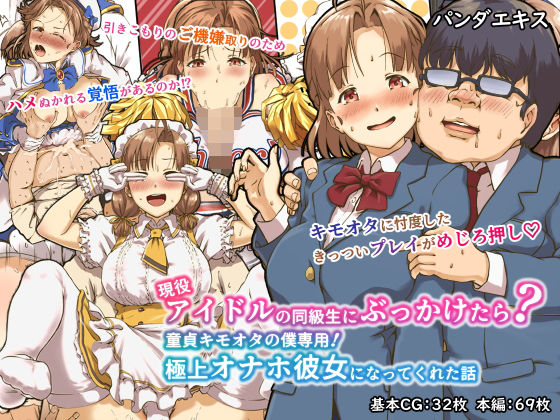 現役アイドルの同級生にぶっかけたら？童貞キモオタの僕専用！ 極上オナホ彼女になってくれた話(パンダエキス) [d_180020]