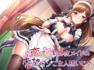 【新作】恋する潔癖症メイドの失望マゾご主人様いじめ(ヒット＆アウェイ) [d_180272]