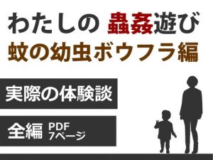 わたしの蟲姦遊び 蚊の幼虫（ボウフラ）編 第5話 全編(シングルママの日常) [d_181282]