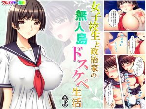 女子校生と政治家の無人島ドスケベ生活 下(アロマコミック) [d_187895]