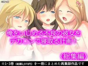 俺をいじめる不良の彼女をデカ○ンで寝取る計画！ ＜総集編＞(悶々堂) [d_192444]