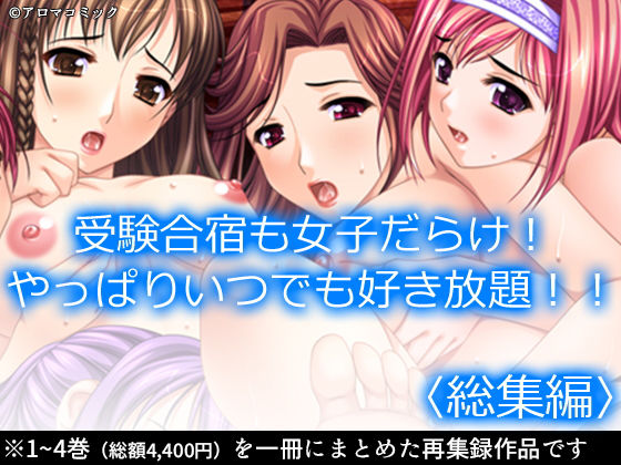 受験合宿も女子だらけ！やっぱりいつでも好き放題！！ ＜総集編＞(アロマコミック) [d_193639]