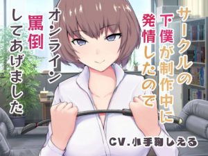 サークルの下僕が制作中に発情したのでオンライン罵倒してあげました(Shell Voice) [d_193708]