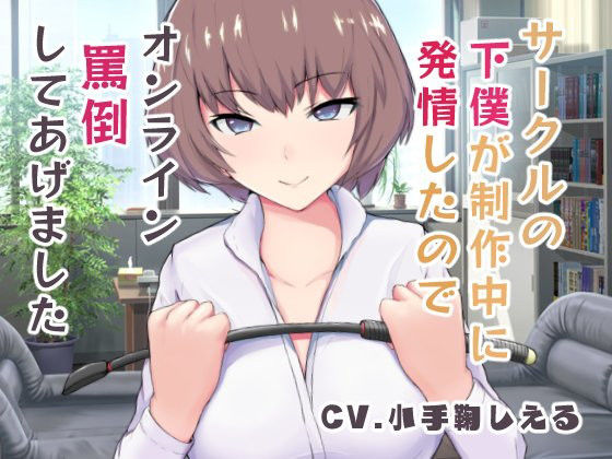 サークルの下僕が制作中に発情したのでオンライン罵倒してあげました(Shell Voice) [d_193708]