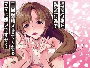 通常行為と異常行為で二回射精させてくれるママは嫌いですか？(流石堂) [d_198337]