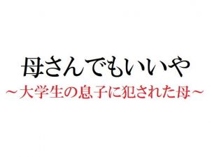 母さんでもいいや 〜大学生の息子に犯●れた母〜(官能物語) [d_198815]