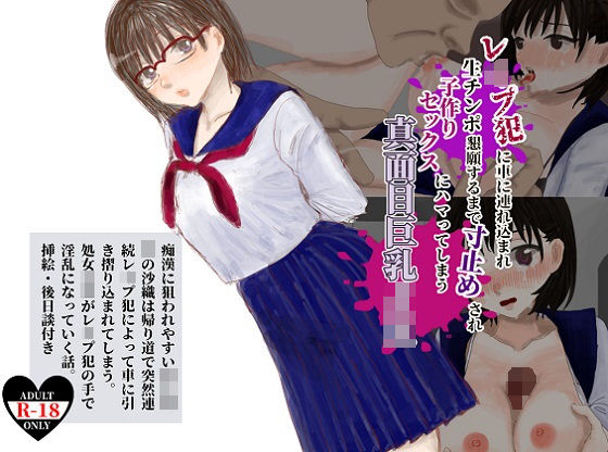 レ●プ犯に車に連れ込まれ生チンポ懇願するまで寸止めされ子作りセックスにハマってしまう真面目巨乳JK(がら堂) [d_201998]