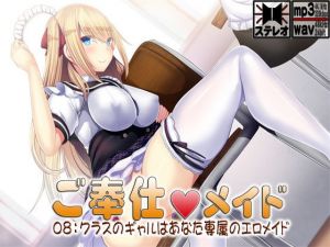 ご奉仕メイド08:クラスのギャルはあなた専属のエロメイド(S彼女) [d_202361]