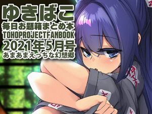 あまあまえっちな幻想郷〜ゆきばこ〜2021年5月号〜(ゆきと) [d_203495]
