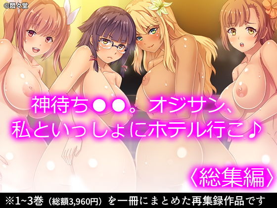 神待ちJK。オジサン、私といっしょにホテル行こ♪ ＜総集編＞(悶々堂) [d_204607]