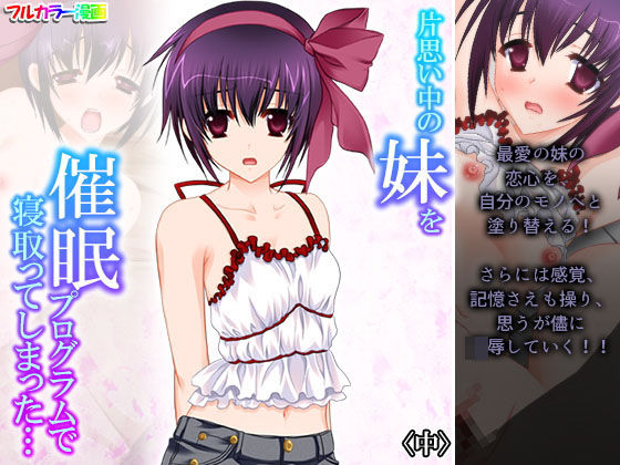 片思い中の妹を催●プログラムで寝取ってしまった… 中(アロマコミック) [d_205679]