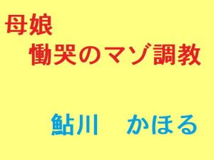 母娘 慟哭のマゾ調教(鮎川かほる) [d_206060]