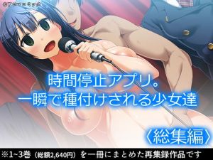 時間停止アプリ。一瞬で種付けされる少女達 ＜総集編＞(アロマコミック) [d_206166]