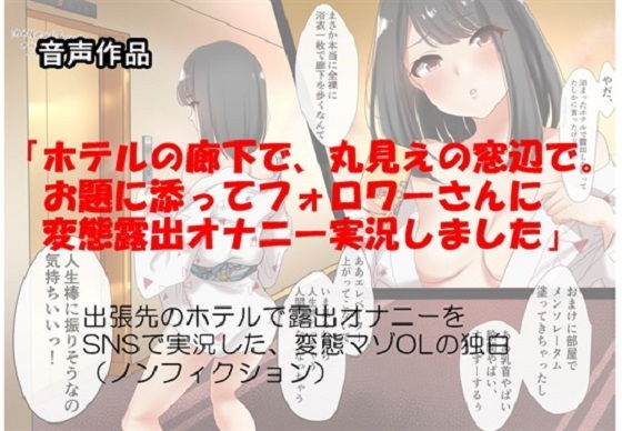 音声作品 「ホテルの廊下で、丸見えの窓辺で。お題に添ってフォロワーさんに変態露出オナニー実況しました」 出張先のホテルで露出オナニーをSNSで実況した〜 朗読版(SEI’s factory_SEI’s factory) [d_206690]