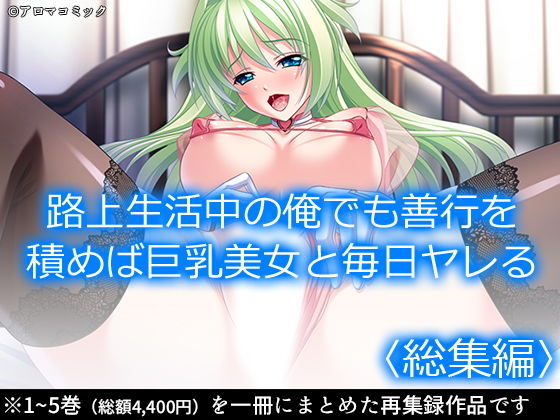 路上生活中の俺でも善行を積めば巨乳美女と毎日ヤレる ＜総集編＞(アロマコミック) [d_206835]