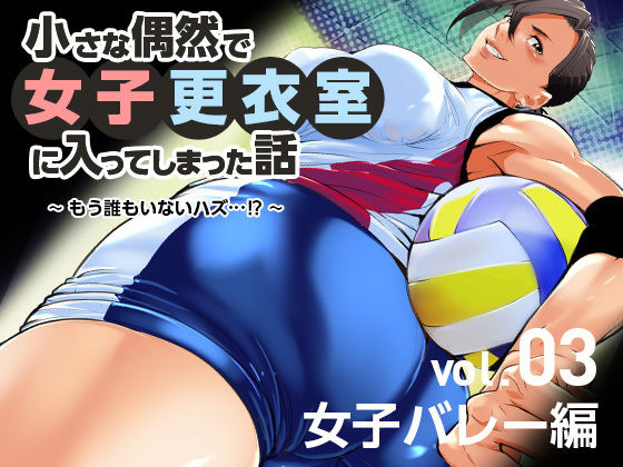 小さな偶然で女子更衣室に入ってしまった話-vol.03-女子バレー編(小平屋) [d_206864]